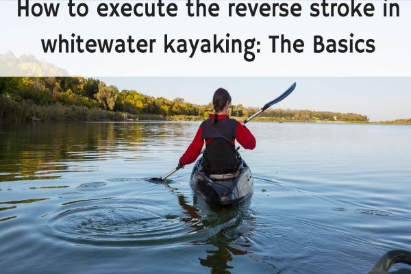 How to execute the reverse stroke in whitewater kayaking