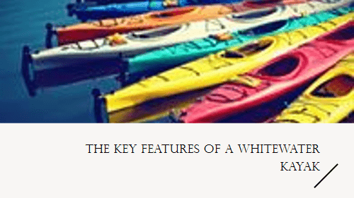The key features of a whitewater kayak