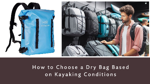 1 10 | kayaking info How to choose a dry bag based on kayaking conditions