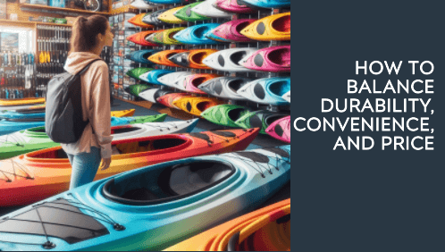 4 5 | kayaking info How to balance durability convenience and price