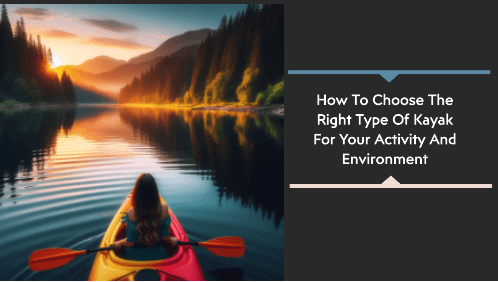 5 5 | kayaking info How to choose the right type of kayak for your activity and environment