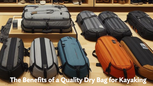 7 9 | kayaking info The benefits of a quality dry bag for kayaking