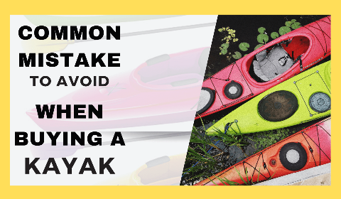 Common Mistakes to Avoid When Buying A Kayak