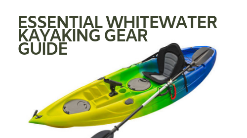 Essential whitewater kayaking gear guide