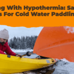 Dealing with hypothermia safety tips for cold water paddling