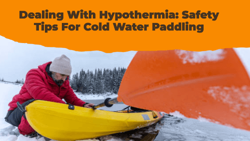 Dealing With Hypothermia: Safety Tips For Cold Water Paddling