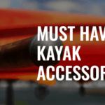 Must have kayak accessories