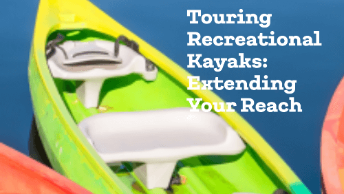 10 22 | kayaking info Touring recreational kayaks extending your reach