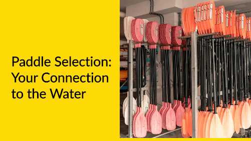 Paddle selection your connection to the water