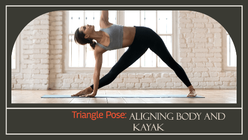 Triangle pose aligning body and kayak