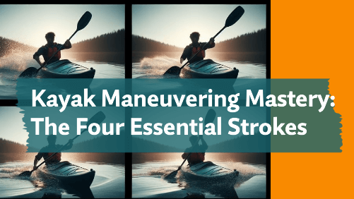 Kayak maneuvering mastery the four essential strokes