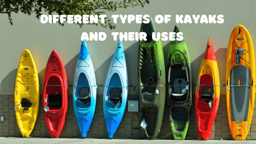 Different Types Of Kayaks And Their Uses