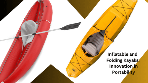 Inflatable and folding kayaks innovation in portability