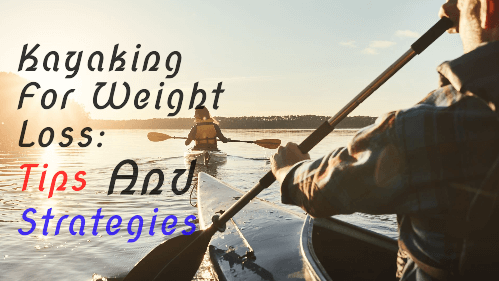 Kayaking for weight loss tips and strategies