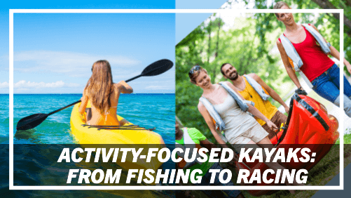 Activity focused kayaks from fishing to racing