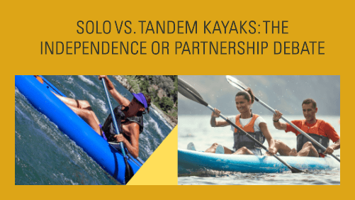 Solo vs Tandem kayaks the independence or partnership debate