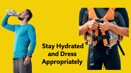 Stay hydrated and dress appropriately