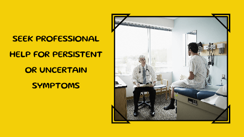 Seek professional help for persistent or uncertain symptoms