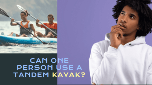 Can One Person Use A Tandem Kayak?