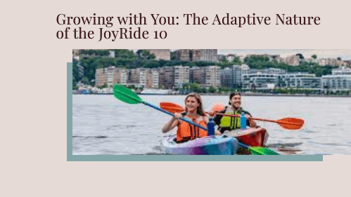 1 47 | kayaking info Growing with you the adaptive nature of the joyride