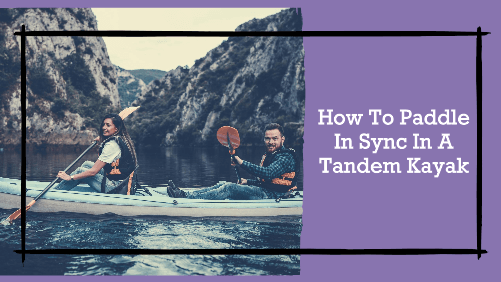 How To Paddle In Sync In A Tandem Kayak