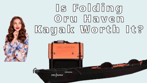 Is Folding Oru Haven Kayak Worth It?