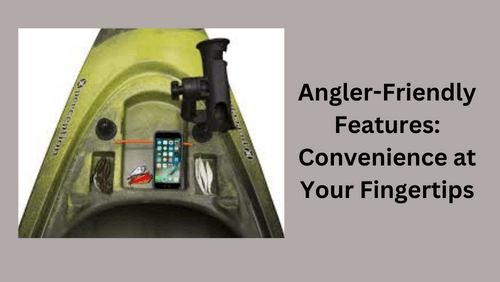 Angler friendly features convenience at your fingertips