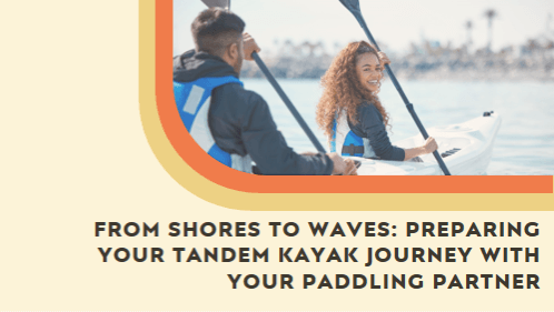 6 35 | kayaking info From shores to waves preparing your tandem kayak journey with your paddling partner