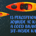 Is perception joyride kayak a good brand A sit inside kayak