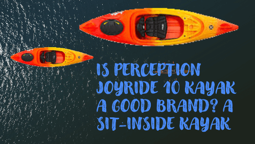 Is Perception JoyRide 10 Kayak A Good Brand? A Sit-inside Kayak