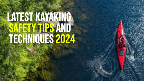 Latest Kayaking Safety Tips And Techniques 2024