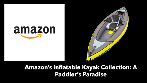 Amazons inflatable kayak collection a paddlers paradise