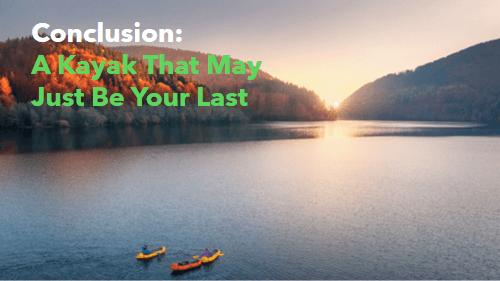 15 22 | kayaking info Conclusion a kayak that may just be your last