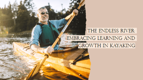 The endless river embracing learning and growth in kayaking in kayak paddling technique