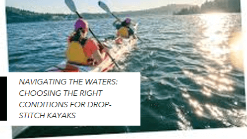 15 29 | kayaking info Navigating the waters choosing the right conditions for drop stitch kayaks