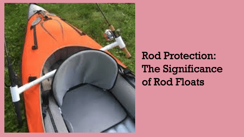 Rod protection the significance of rod floats 