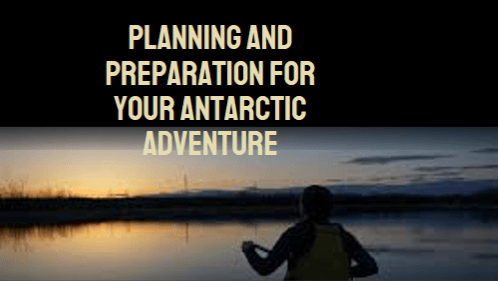 Planning and preparation for your antarctic adventure