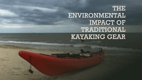 The environmental impact of traditional kayaking gear