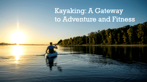 Kayaking a gateway to adventure and fitness