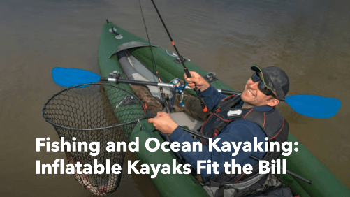 Fishing and ocean kayaking inflatable kayaks fit the bill