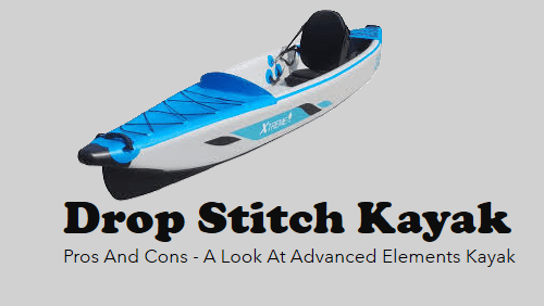 Drop Stitch Kayak Pros And Cons - A Look At Advanced Elements Kayak