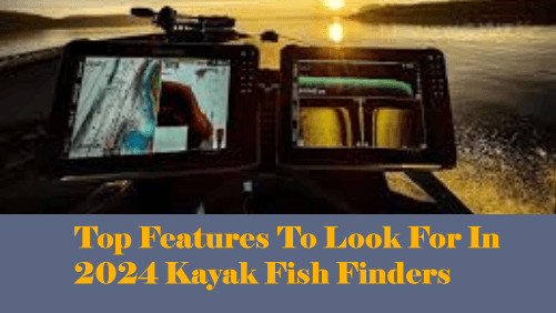 Top Features To Look For In 2024 Kayak Fish Finders