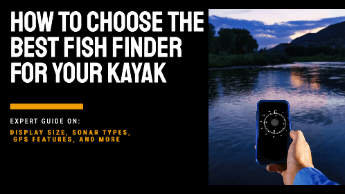 How To Choose The Best Fish Finder For Your Kayak: Expert Guide On Display Size, Sonar Types, GPS Features, And More