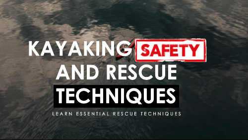 Kayaking safety and rescue techniques