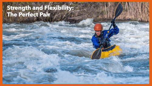 6 78 | kayaking info Strength and flexibility the perfect pair