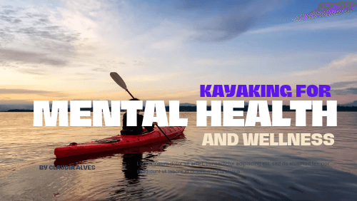 Kayaking For Mental Health And Wellness