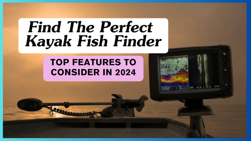 Find The Perfect Kayak Fish Finder: Top Features To Consider In 2024