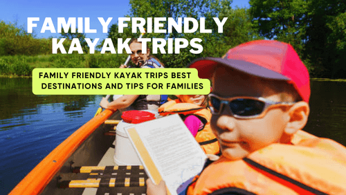 Family Friendly Kayak Trips Best Destinations And Tips For Families