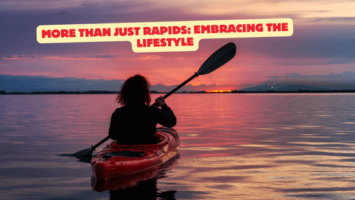 17 17 | kayaking info More than just rapids embracing the lifestyle
