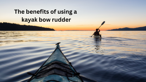 The benefits of using a kayak bow rudder